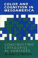 Color and Cognition in Mesoamerica Constructing Categories As Vantages cover
