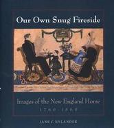 Our Own Snug Fireside Images of the New England Home, 1760-1860 cover