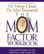 The Mom Factor Workbook: Dealing with the Mother You Had, Didn't Have, or Still Contend with cover
