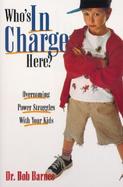 Who's in Charge Here? Overcoming Power Struggles With Your Kids cover