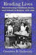 Reading Lives Reconstructing Childhood, Books, and Schools in Britain, 1870-1920 cover