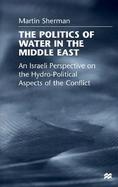 The Politics of Water in the Middle East: An Israeli Perspective on the Hydro-Political Aspects of the Conflict cover