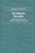 Ultimate Island On the Nature of British Science Fiction cover