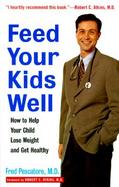 Feed Your Kids Well How to Help Your Child Lose Weight and Get Healthy cover