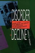 Disorder and Decline Crime and the Spiral of Decay in American Neighborhoods cover