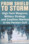 From Shield to Storm High-Tech Weapons, Military Strategy, and Coalition Warfare in the Perisan Gulf cover