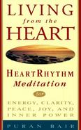 Living from the Heart: Heart Rhythm Meditation for Energy, Clarity, Peace, Joy, and Inner Power cover
