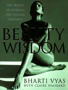 Beauty Wisdom: The Secret of Looking and Feeling Fabulous cover