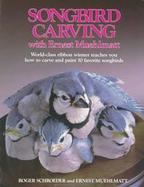 Songbird Carving With Ernest Muehlmatt World-Class Ribbon Winner Teaches You How to Carve and Paint 10 Favorite Songbirds cover