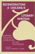 Reconstructing a Chicano/A Literary Heritage: Hispanic Colonial Literature of the Southwest cover