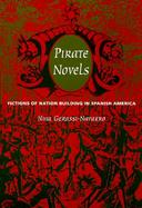 Pirate Novels Fictions of Nation-Building in Spanish America cover