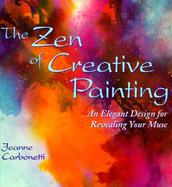 The Zen of Creative Painting An Elegant Design for Revealing Your Muse cover