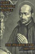 Saint Ignatius Loyola The Pilgrim Years 1491-1538 cover