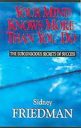 Your Mind Knows More Then You Do: The Subconscious Secrets of Success cover