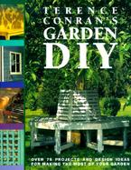 Terence Conran's Garden DIY: Over 75 Projects and Design Ideas for Making the Most of Your Garden cover