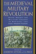 The Medieval Military Revolution: State, Society and Military Change in Medieval and Early Modern Europe cover