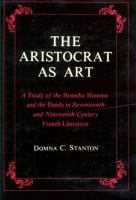 The Aristocrat As Art A Study of the HonnêEte Homme and the Dandy in Seventeenth- And Nineteenth-Century French Literature cover