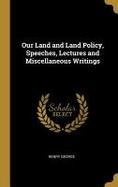 Our Land and Land Policy, Speeches, Lectures and Miscellaneous Writings cover