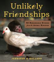 Unlikely Friendships : 50 Remarkable Stories from the Animal Kingdom cover