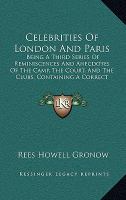 Celebrities of London and Paris : Being A Third Series of Reminiscences and Anecdotes of the Camp, the Court, and the Clubs, Containing A Correct Acco cover