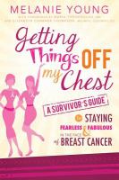 Getting Things Off My Chest : A Survivor's Guide to Staying Fearless and Fabulous in the Face of Breast Cancer cover
