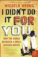 I Didn't Do It for You How the World Betrayed a Small African Nation cover