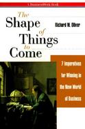 The Shape of Things to Come: 7 Imperatives for Winning in the New World of Business cover