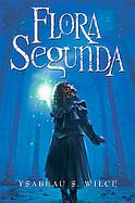 Flora Segunda The Magickal Mishaps of a Girl of Spirit, her Glass-Gazing Sidekick, Two Ominous Butlers, One Blue, a House with Eleven Thousand Rooms, cover