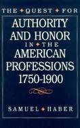 The Quest for Authority and Honor in the American Professions, 1750-1900 cover