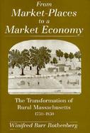 From Market-Places to a Market Economy The Transformation of Rural Massachusetts, 1750-1850 cover