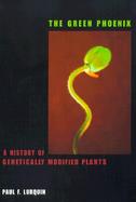 The Green Phoenix A History of Genetically Modified Plants cover