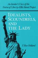 Idealists, Scoundrels, and the Lady An Insider's View of the Statue of Liberty-Ellis Island Project cover