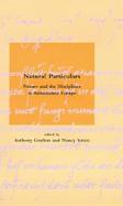 Natural Particulars Nature and the Disciplines in Renaissance Europe cover