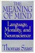 The Meaning of Mind Language, Morality, and Neuroscience cover
