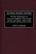 Double-Edged Sword Nuclear Diplomacy in Unequal Conflicts  The United States and China, 1950-1958 cover
