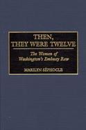Then, They Were Twelve: The Women of Washington's Embassy Row cover