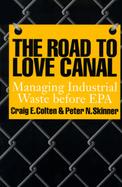 The Road to Love Canal Managing Industrial Waste Before Epa cover