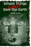 Simple Things Won't Save the Earth By J. Robert Hunter cover