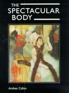 The Spectacular Body Science, Method, and Meaning in the Work of Degas cover