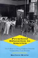 Preschool Education in America The Culture of Young Children from the Colonial Era to the Present cover