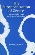 The Europeanization of Greece: Interest Politics and the Crises of Integration cover