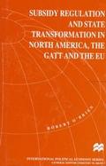 Subsidy Regulation and State Transformation in North America: The GATT, and the Eu cover