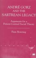 Andre Gorz and the Sartrean Legacy Arguments for a Person-Centered Social Theory cover