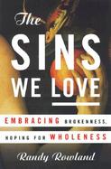 The Sins We Love: Embracing Brokenness, Hoping for Wholeness cover