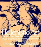 Hellenistic Art The Art of the Classical World from the Death of Alexander the Great to the Battle of Actium cover
