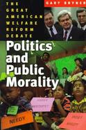 Politics and Public Morality The Great American Welfare Reform Debate cover
