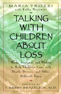 Talking With Children About Loss Words, Strategies, and Wisdom to Help Children Cope With Death, Divorce, and Other Difficult Times cover