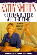 Kathy Smith's Getting Better All the Time Shape Up, Eat Smart, Feel Great! cover
