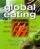 30 Secrets of the World's Healthiest Cuisines Global Eating Tips and Recipes from China, France, Japan, the Mediterranean, Africa, and Scandinavia cover