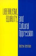 Liberalism, Equality, and Cultural Oppression cover